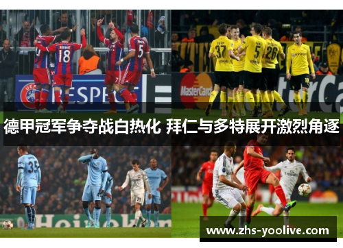 德甲冠军争夺战白热化 拜仁与多特展开激烈角逐